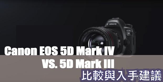 Canon EOS 5D Mark IV 與 5D Mark III 深入比較，與入手建議