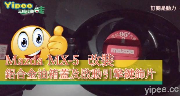 【心得分享】Mazda MX-5 改裝！鋁合金油箱蓋及啟動引擎鍵飾片