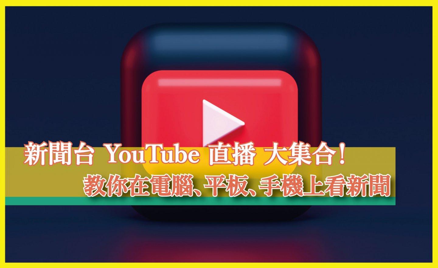 【教學】台灣新聞台 YouTube 直播 大集合！教你在電腦、平板、手機上看新聞