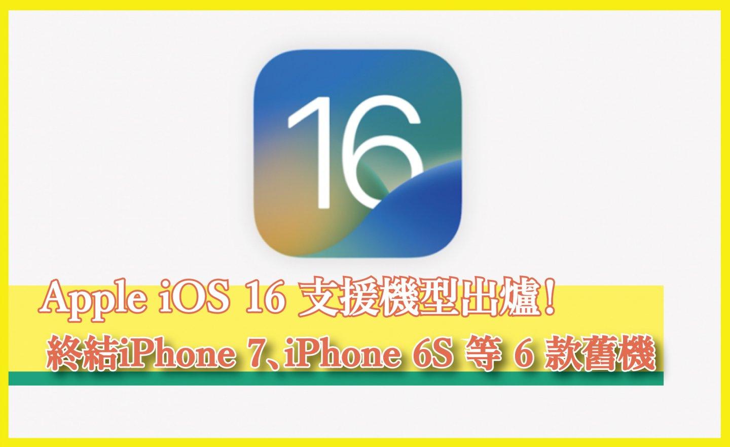Apple 蘋果 iOS 16 支援升級清單出爐！iPhone 7、iPhone 6S 等 6 款舊機被拋棄
